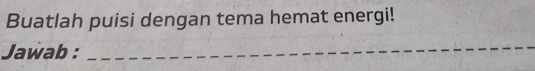 Buatlah puisi dengan tema hemat energi! 
Jawab :_