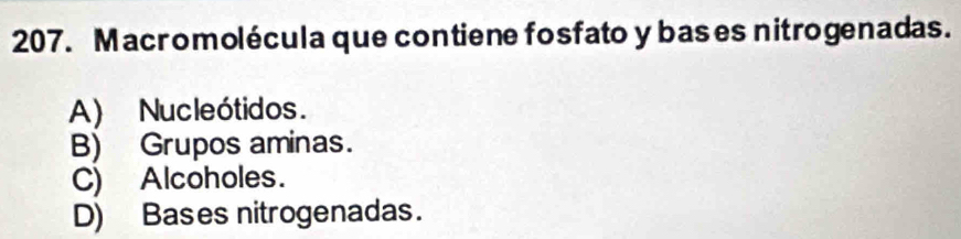 Macromolécula que contiene fosfato y bas es nitrogenadas.
A) Nucleótidos.
B) Grupos aminas.
C) Alcoholes.
D) Bases nitrogenadas.