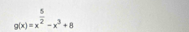g(x)=x^(frac 5)2-x^3+8