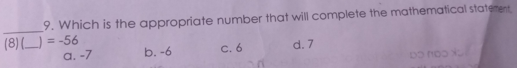 Which is the appropriate number that will complete the mathematical statement.
_
(8) (_  =-56
d. 7
a. -7 b. -6
c. 6