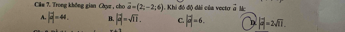 Trong không gian Oxyz , cho vector a=(2;-2;6). Khi đó độ dài của vectơ vector a là:
B.
A. |vector a|=44. |vector a|=sqrt(11). |vector a|=6. D. |vector a|=2sqrt(11). 
C.
x+3