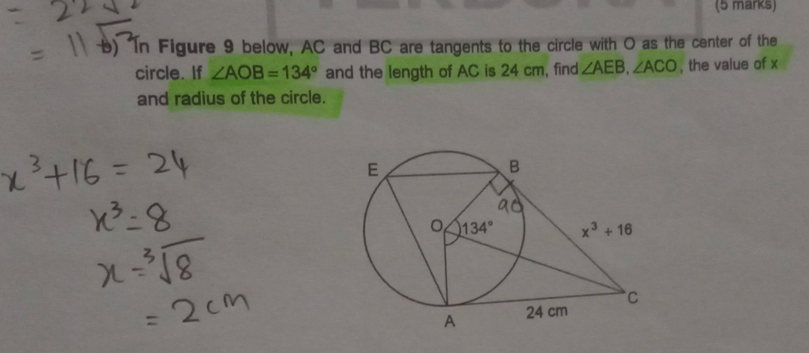 In Figure 9 below, AC and BC are tangents to the circle with O as the center of the
circle. If ∠ AOB=134° and the length of AC is 24 cm, find ∠ AEB,∠ ACO , the value of x
and radius of the circle.