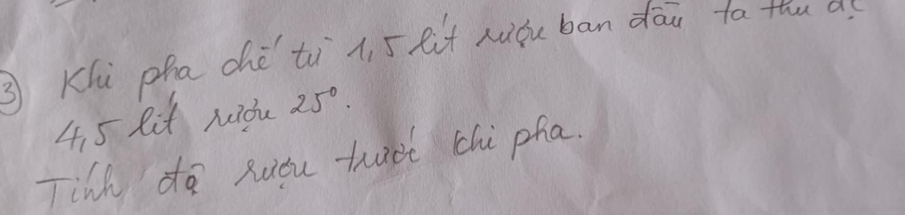 ③Khi pha chè tì q. 5 lit xuǒu bān dāu to the as
4. 5 lit xidu 25°
Tink do Riou huet chi pha.