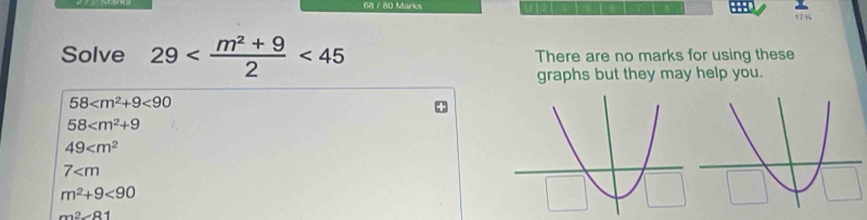 68 / 80 Marks 
17% 
Solve 29 <45</tex> There are no marks for using these 
graphs but they may help you.
58 <90</tex>
58
49
7
m^2+9<90</tex>
m^2-81