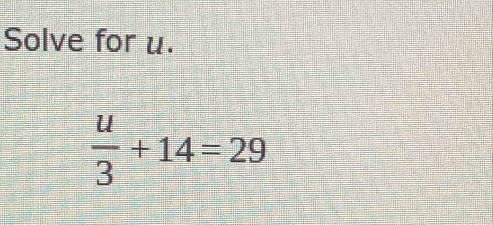 Solve for u.
 u/3 +14=29