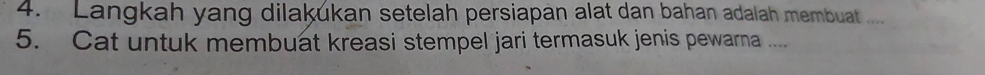 Langkah yang dilakukan setelah persiapan alat dan bahan adalah membuat ..... 
5. Cat untuk membuat kreasi stempel jari termasuk jenis pewarna ....