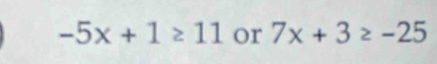 -5x+1≥ 11 or 7x+3≥ -25