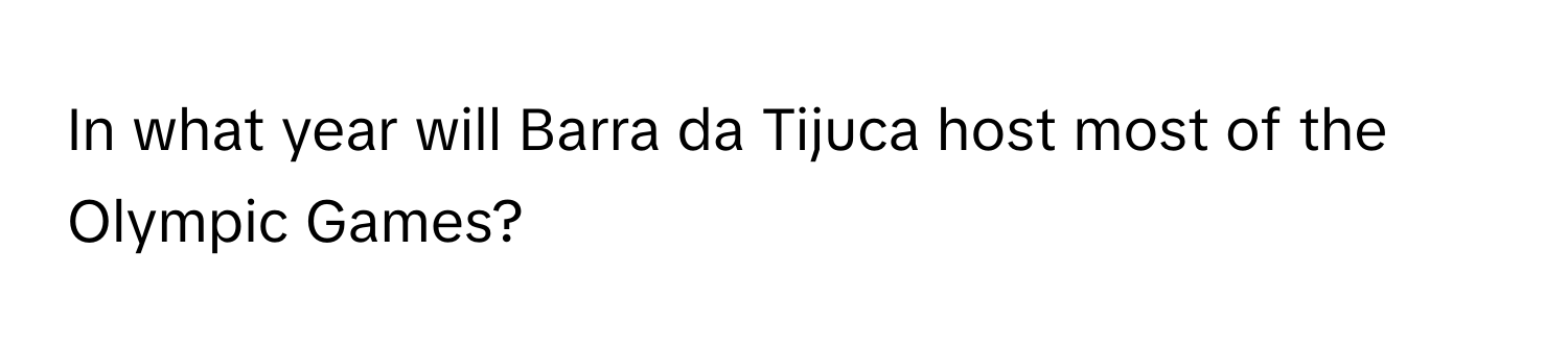 In what year will Barra da Tijuca host most of the Olympic Games?