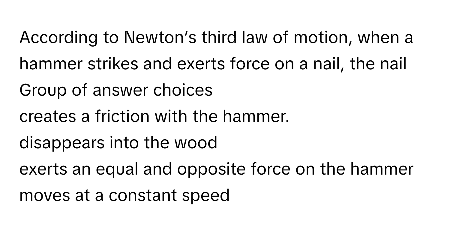 Solved: According to Newton’s third law of motion, when a hammer ...