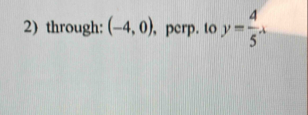 through: (-4,0) , perp. to y= 4/5 x