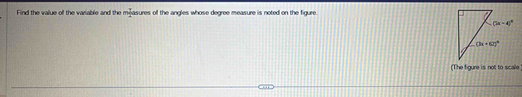 Find the value of the variable and the mi asures of the angles whose degree measure is noted on the figure.
(The figure is not to scale.