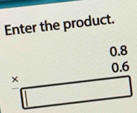 Enter the product.
0.8
0.6
×