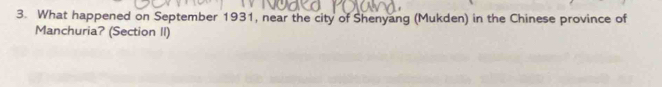 What happened on September 1931, near the city of Shenyang (Mukden) in the Chinese province of 
Manchuria? (Section II)