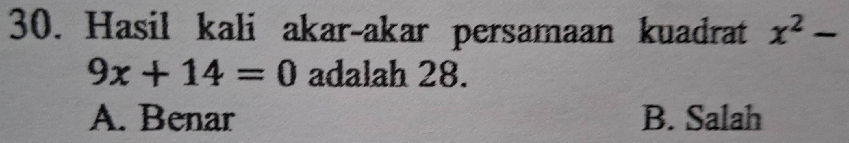 Hasil kali akar-akar persamaan kuadrat x^2-
9x+14=0 adalah 28.
A. Benar B. Salah