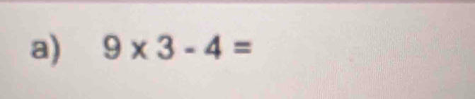 9* 3-4=