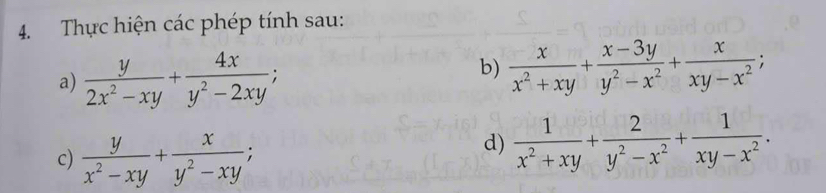 Thực hiện các phép tính sau: 
b) 
a)  y/2x^2-xy + 4x/y^2-2xy ;  x/x^2+xy + (x-3y)/y^2-x^2 + x/xy-x^2 ; 
c)  y/x^2-xy + x/y^2-xy ; 
d)  1/x^2+xy + 2/y^2-x^2 + 1/xy-x^2 .