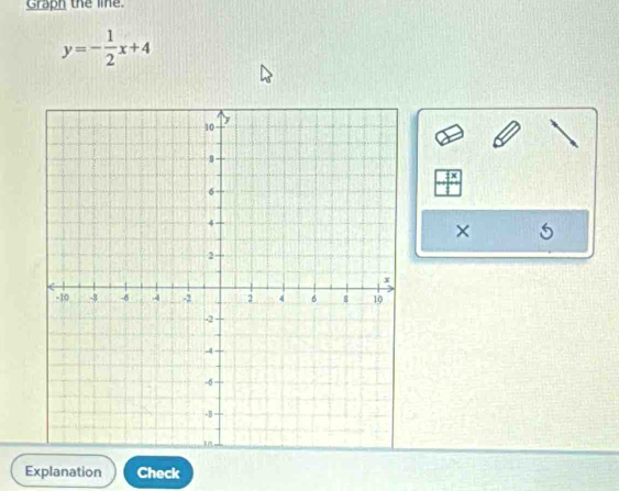 Graph the line.
y=- 1/2 x+4
frac x
× 
Explanation Check