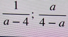  1/a-4 ;  a/4-a 