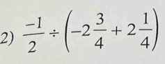  (-1)/2 / (-2 3/4 +2 1/4 )