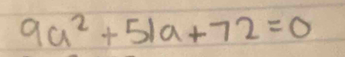 9a^2+51a+72=0