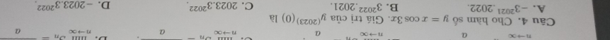 -4∈fty a
nto ∈fty a
beginarrayr wn- nto ∈fty endarray 1 beginarrayr _ _nto _n-frac a endarray 
Câu 4. Cho hàm số y=xcos 3x. Giá trị của y^((2023))(0) là
A. -3^(2021).2022. B. 3^(2022).2021. C. 2023.3^(2022). D. -2023.3^(2022).