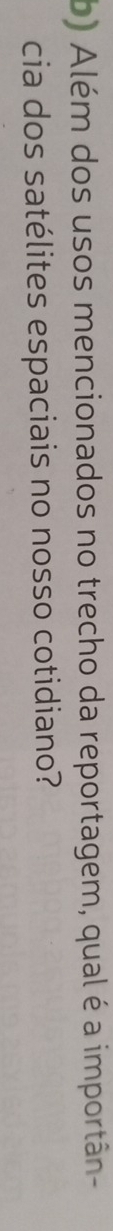 Além dos usos mencionados no trecho da reportagem, qual é a importân- 
cia dos satélites espaciais no nosso cotidiano?
