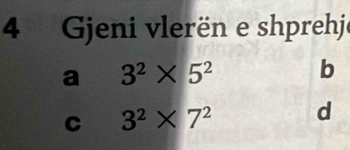 Gjeni vlerën e shprehji
a
3^2* 5^2
b
C
3^2* 7^2
d