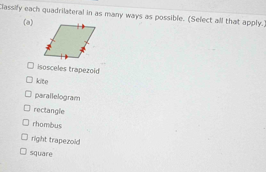 Classify each quadrilateral in as many ways as possible. (Select all that apply.)
(a)
isosceles trapezoid
kite
parallelogram
rectangle
rhombus
right trapezoid
square