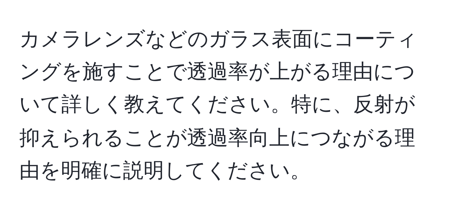 カメラレンズなどのガラス表面にコーティングを施すことで透過率が上がる理由について詳しく教えてください。特に、反射が抑えられることが透過率向上につながる理由を明確に説明してください。