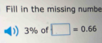 Fill in the missing numbe
3% of □ =0.66