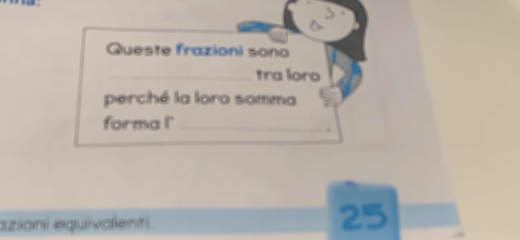 Queste frazioni sono 
_tra loro 
perché la loro somma 
forma l'_ 
。 
azioni equivalenti
25