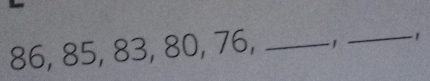 86, 85, 83, 80, 76, __- 1