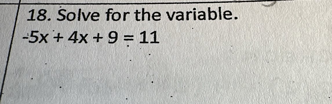 Solve for the variable.
-5x+4x+9=11