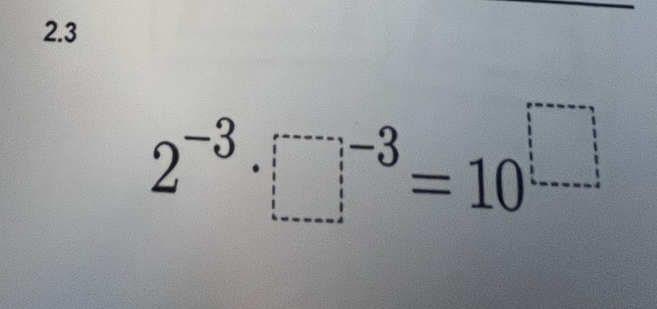 2.3
2^(-3)· □^(-3)=10^(□)