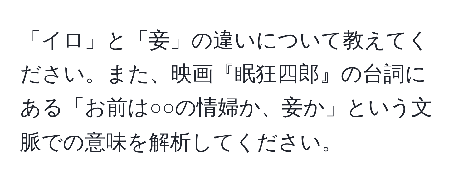 「イロ」と「妾」の違いについて教えてください。また、映画『眠狂四郎』の台詞にある「お前は○○の情婦か、妾か」という文脈での意味を解析してください。