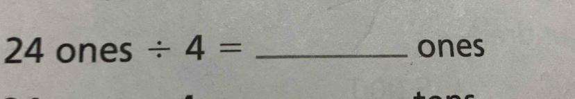 24 on es / 4= _ones