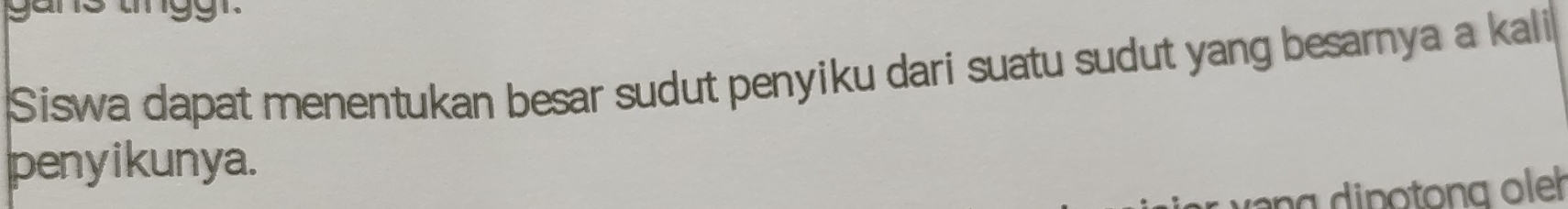 Siswa dapat menentukan besar sudut penyiku dari suatu sudut yang besarnya a kali 
penyikunya. 
n in otong o eh