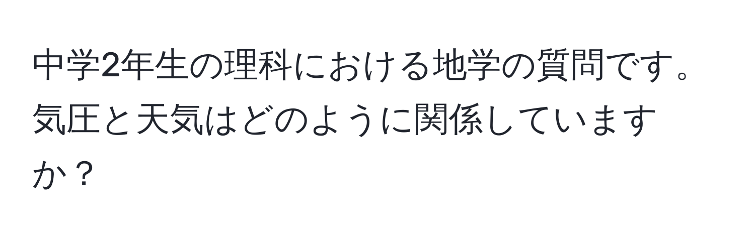 中学2年生の理科における地学の質問です。気圧と天気はどのように関係していますか？