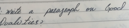 write a paeapaph on Good 
Dualoties?