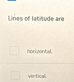 Lines of latitude are
horizontal.
vertical.