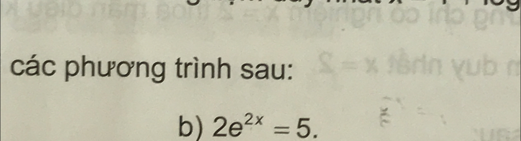 các phương trình sau: 
b) 2e^(2x)=5.