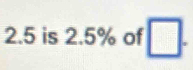 2. 5 is 2.5% of □.