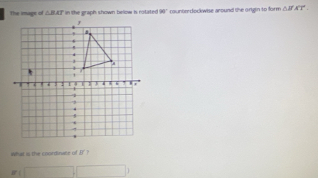 △ BAT in the graph shown below is rotated 90° counterclockwise around the origin to form △ B'A'T'. 
What is the coordinate of E'?
n(□ ,□ )