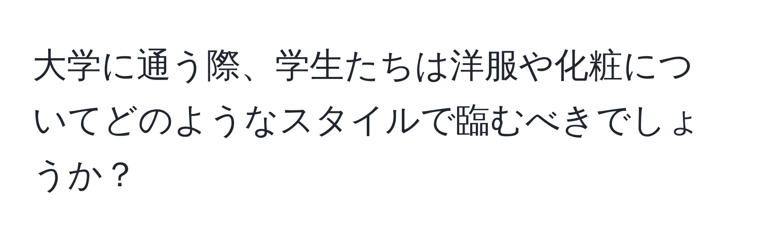 大学に通う際、学生たちは洋服や化粧についてどのようなスタイルで臨むべきでしょうか？