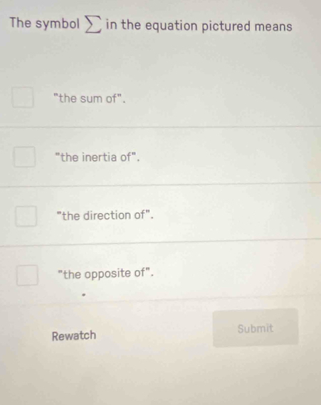 The symbol sumlimits in the equation pictured means
"the sum of".
"the inertia of".
"the direction of".
"the opposite of".
Rewatch Submit