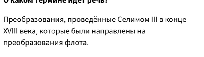 RakoM Tермине идеt pe4b? 
Πρеобразования, πроведенные Селимом ΙΠΙ в конце 
XVIII века, которые были направлены на 
преобразования флота.