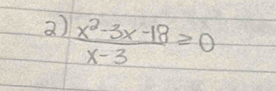  (x^2-3x-18)/x-3 ≥slant 0