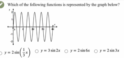 Which of the following functions is represented by the graph below?
y=2sin ( 1/3 x) y=3sin 2x y=2sin 6x y=2sin 3x