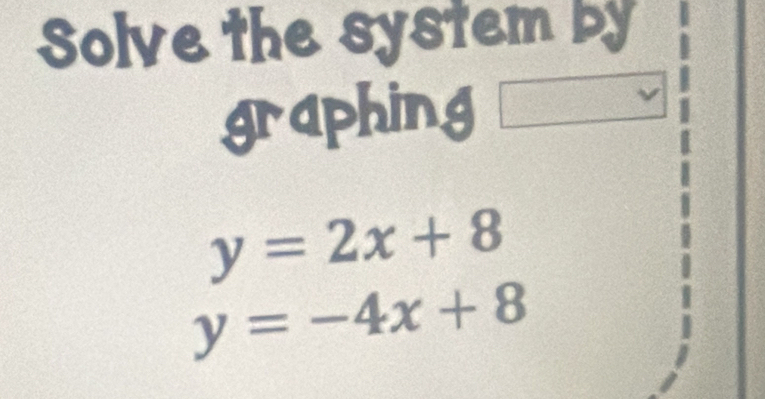 Solve the system by
graphing
y=2x+8
y=-4x+8