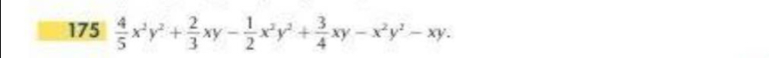 175  4/5 x^2y^2+ 2/3 xy- 1/2 x^2y^2+ 3/4 xy-x^2y^2-xy.